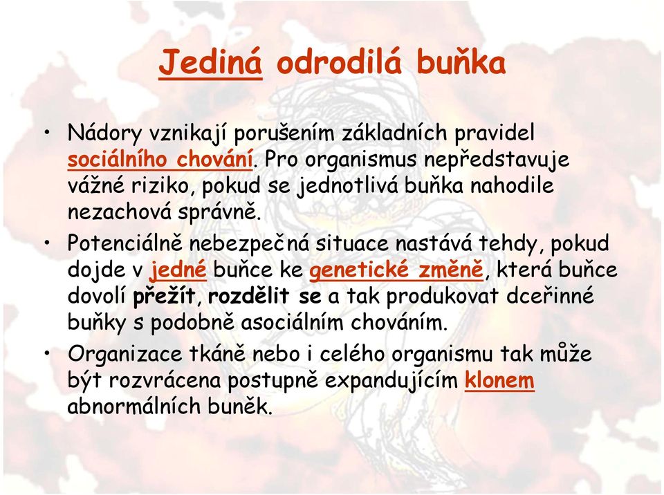 Potenciálně nebezpečná situace nastává tehdy, pokud dojde v jedné buňce ke genetické změně, která buňce dovolí přežít,