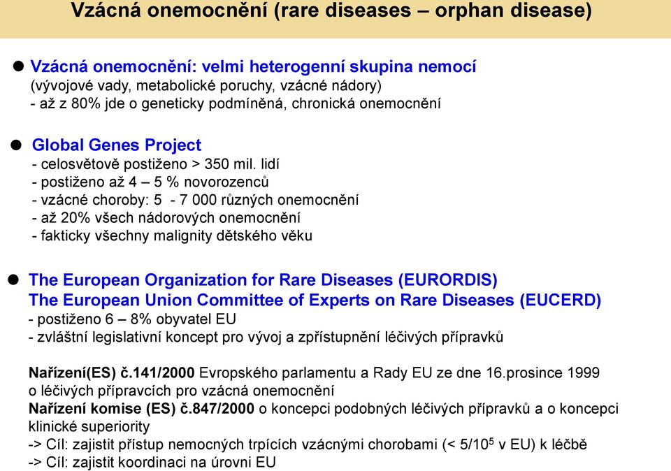 lidí - postiženo až 4 5 % novorozenců - vzácné choroby: 5-7 různých onemocnění - až % všech nádorových onemocnění - fakticky všechny malignity dětského věku The European Organization for Rare