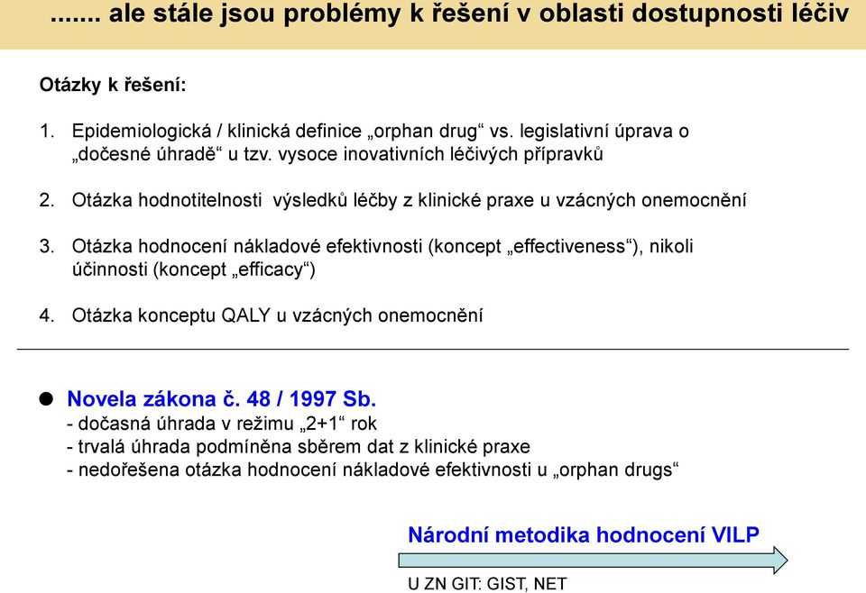 Otázka hodnocení nákladové efektivnosti (koncept effectiveness ), nikoli účinnosti (koncept efficacy ) 4. Otázka konceptu QALY u vzácných onemocnění Novela zákona č.