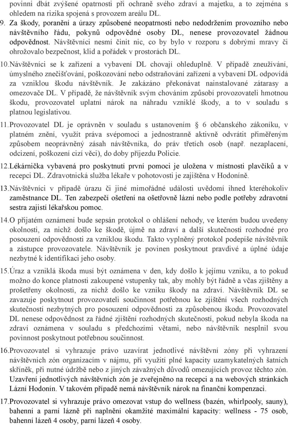 Návštěvníci nesmí činit nic, co by bylo v rozporu s dobrými mravy či ohrožovalo bezpečnost, klid a pořádek v prostorách DL. 10.Návštěvníci se k zařízení a vybavení DL chovají ohleduplně.