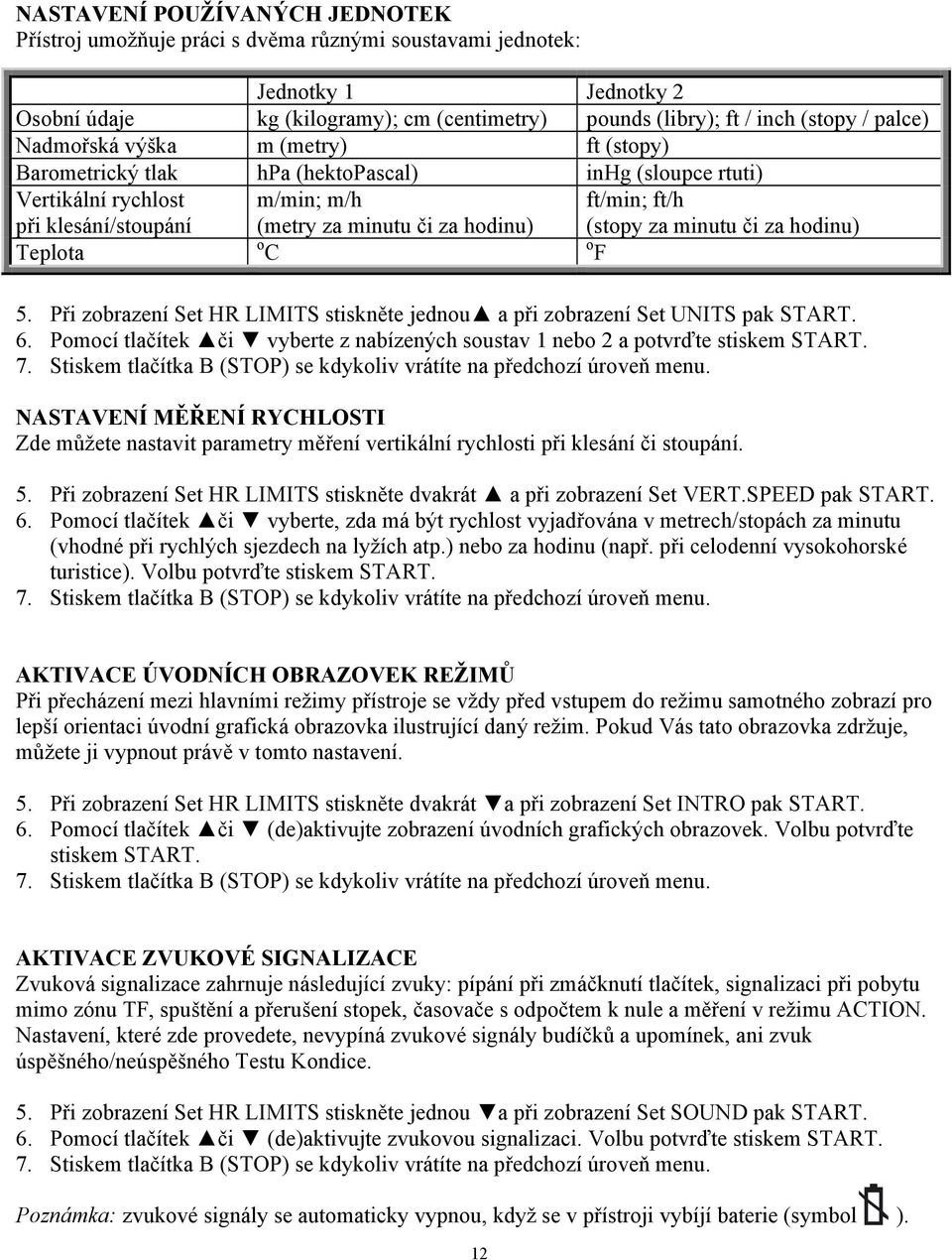 (stopy za minutu či za hodinu) Teplota o C o F 5. Při zobrazení Set HR LIMITS stiskněte jednou a při zobrazení Set UNITS pak START. 6.