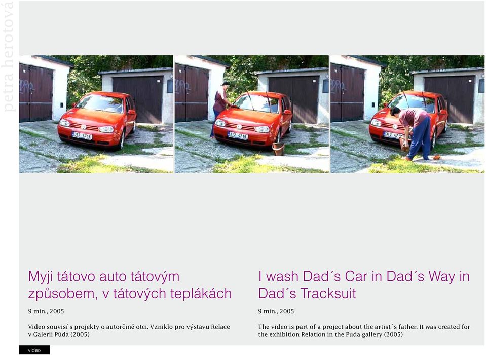 Vzniklo pro výstavu Relace v Galerii Půda (2005) I wash Dad s Car in Dad s Way in Dad s