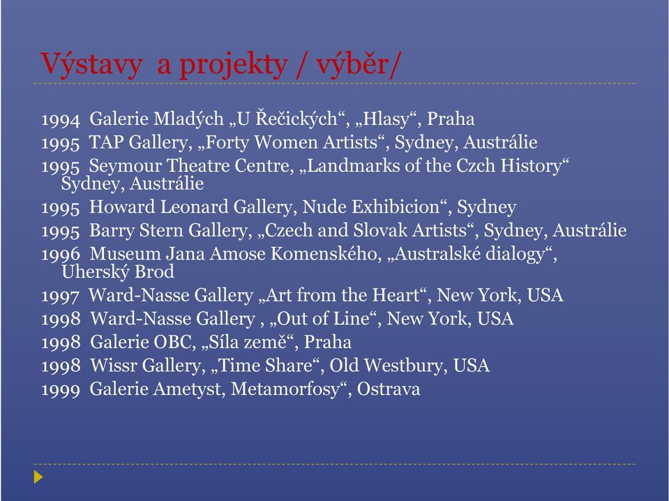 Artists, Sydney, Austrálie 1996 Museum Jana Amose Komenského, Australské dialogy, Uherský Brod 1997 Ward-Nasse Gallery Art from the Heart, New York, USA 1998