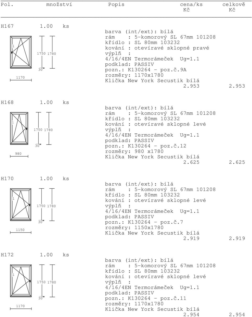 625 2.625 H70.00 ks 750 780 50 rám : 5-komorový SL 67mm 0208 křídlo : SL 80mm 03232 kování : otevíravé sklopné levé pozn.: K264 - poz.č.7 rozměry: 50x780 2.