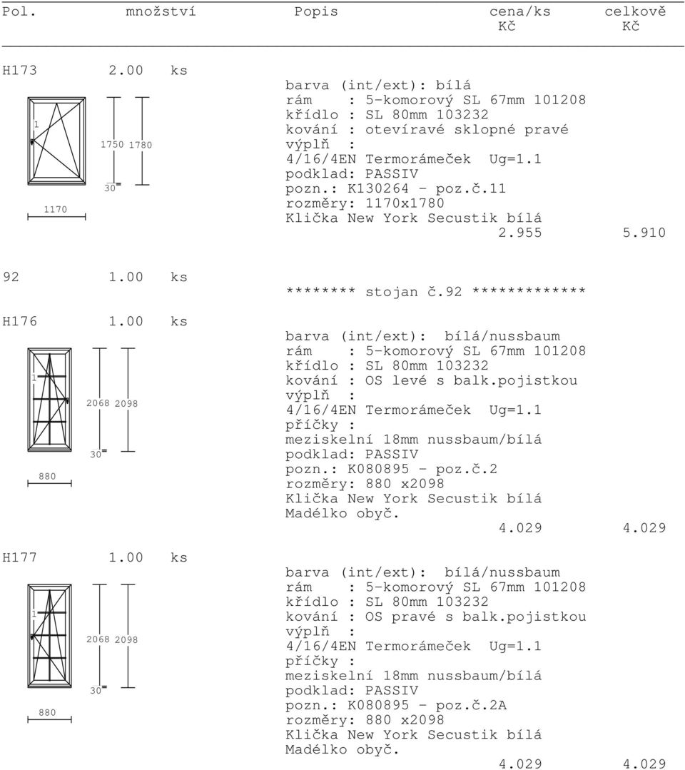 92 ************* /nussbaum rám : 5-komorový SL 67mm 0208 křídlo : SL 80mm 03232 kování : OS levé s balk.pojistkou příčky : meziskelní 8mm nussbaum/bílá pozn.