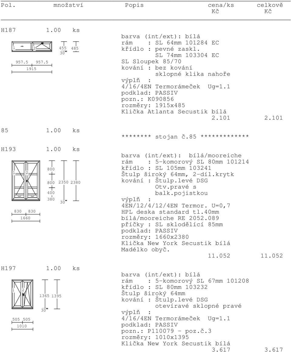 : K090856 rozměry: 95x485 2.0 2.0 ******** stojan č.85 ************* /mooreiche rám : 5-komorový SL 80mm 024 křídlo : SL 05mm 0324 kování : Štulp.levé DSG Otv.pravé s balk.