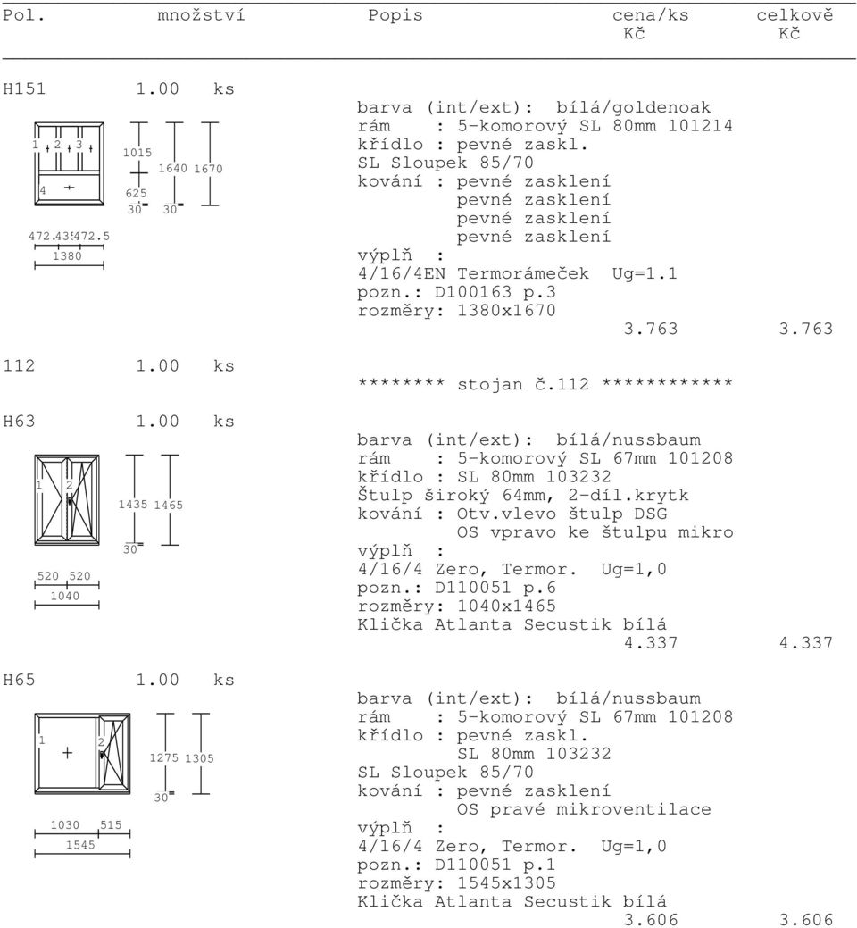 3 rozměry: 380x670 3.763 3.763 ******** stojan č.2 ************ /nussbaum rám : 5-komorový SL 67mm 0208 křídlo : SL 80mm 03232 kování : Otv.