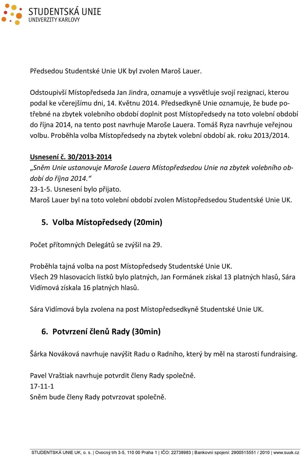 Tomáš Ryza navrhuje veřejnou volbu. Proběhla volba Místopředsedy na zbytek volební období ak. roku 2013/2014. Usnesení č.