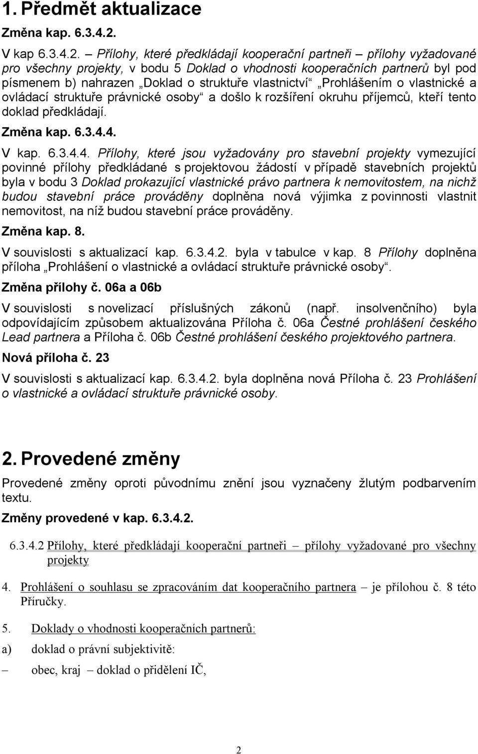 Přílohy, které předkládají kooperační partneři přílohy vyžadované pro všechny projekty, v bodu 5 Doklad o vhodnosti kooperačních partnerů byl pod písmenem b) nahrazen Doklad o struktuře vlastnictví