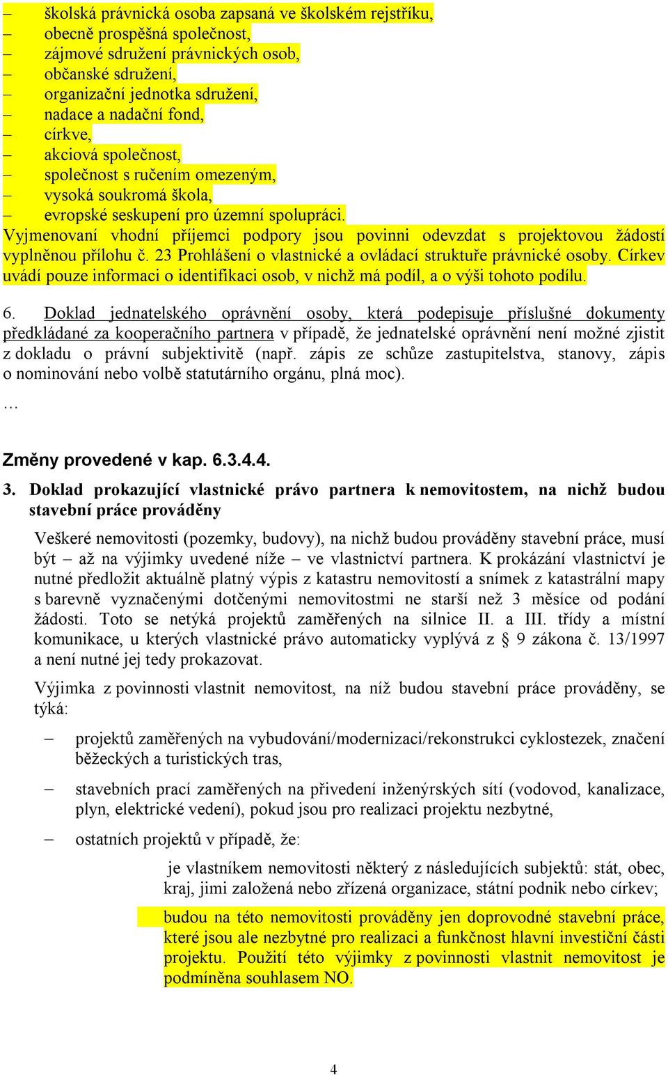 Vyjmenovaní vhodní příjemci podpory jsou povinni odevzdat s projektovou žádostí vyplněnou přílohu č. 23 Prohlášení o vlastnické a ovládací struktuře právnické osoby.