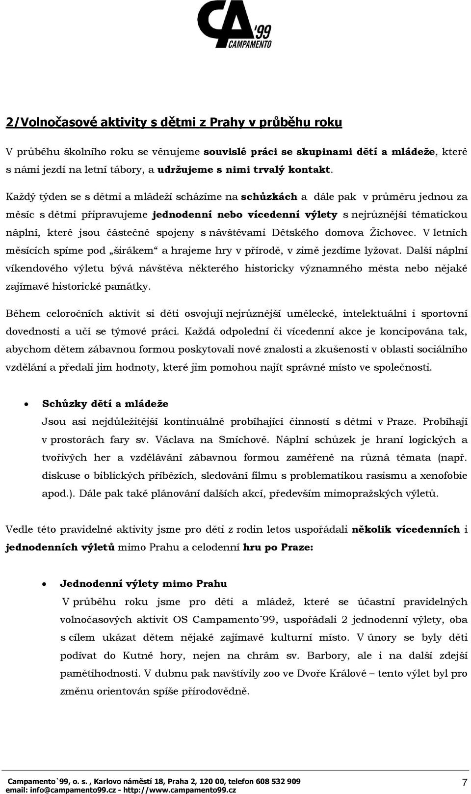 Každý týden se s dětmi a mládeží scházíme na schůzkách a dále pak v průměru jednou za měsíc s dětmi připravujeme jednodenní nebo vícedenní výlety s nejrůznější tématickou náplní, které jsou částečně