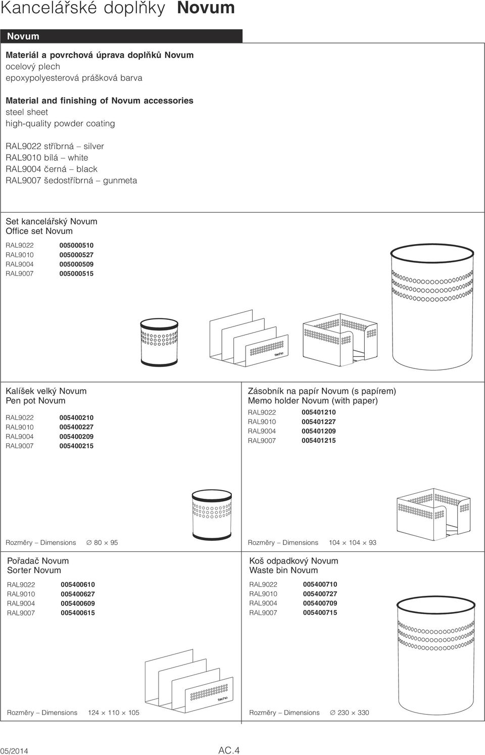 RAL9022 005210 RAL9010 005227 RAL9004 005209 RAL9007 005215 Zásobník na papír (s papírem) Memo holder (with paper) RAL9022 005401210 RAL9010 005401227 RAL9004 005401209 RAL9007 005401215 Rozměry