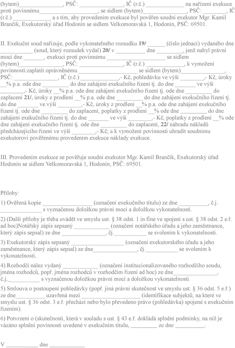 Exekuční soud nařizuje, podle vykonatelného rozsudku 19/ (číslo jednací) vydaného dne (soud, který rozsudek vydal) 20/ v dne, jenž nabyl právní moci dne, exekuci proti povinnému se sídlem (bytem),