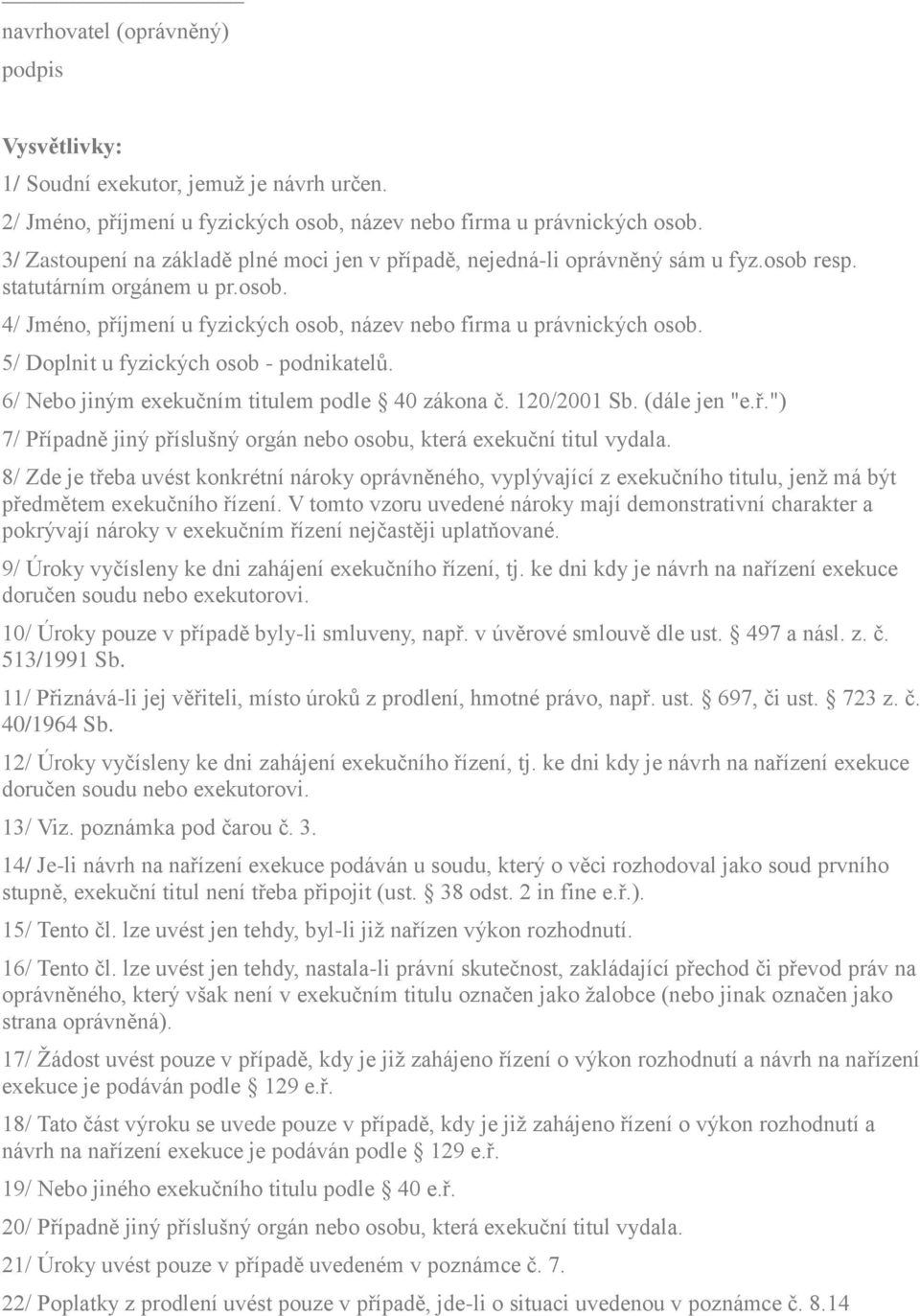 5/ Doplnit u fyzických osob - podnikatelů. 6/ Nebo jiným exekučním titulem podle 40 zákona č. 120/2001 Sb. (dále jen "e.ř.") 7/ Případně jiný příslušný orgán nebo osobu, která exekuční titul vydala.