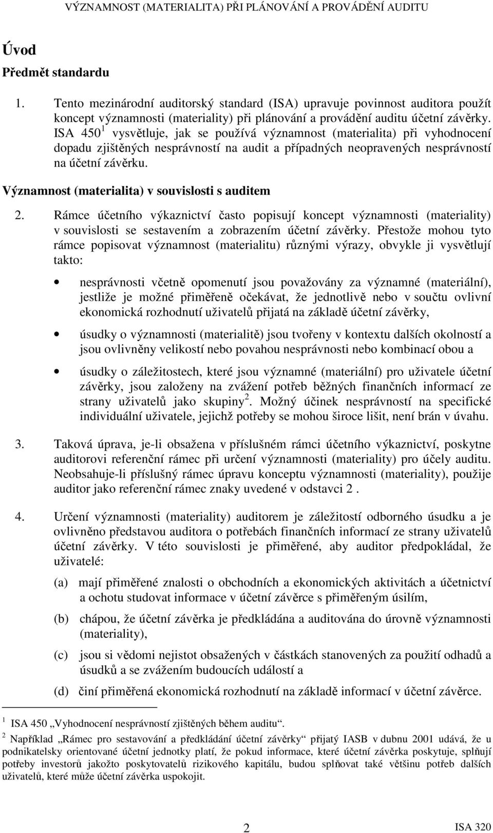 Významnost (materialita) v souvislosti s auditem 2. Rámce účetního výkaznictví často popisují koncept významnosti (materiality) v souvislosti se sestavením a zobrazením účetní závěrky.