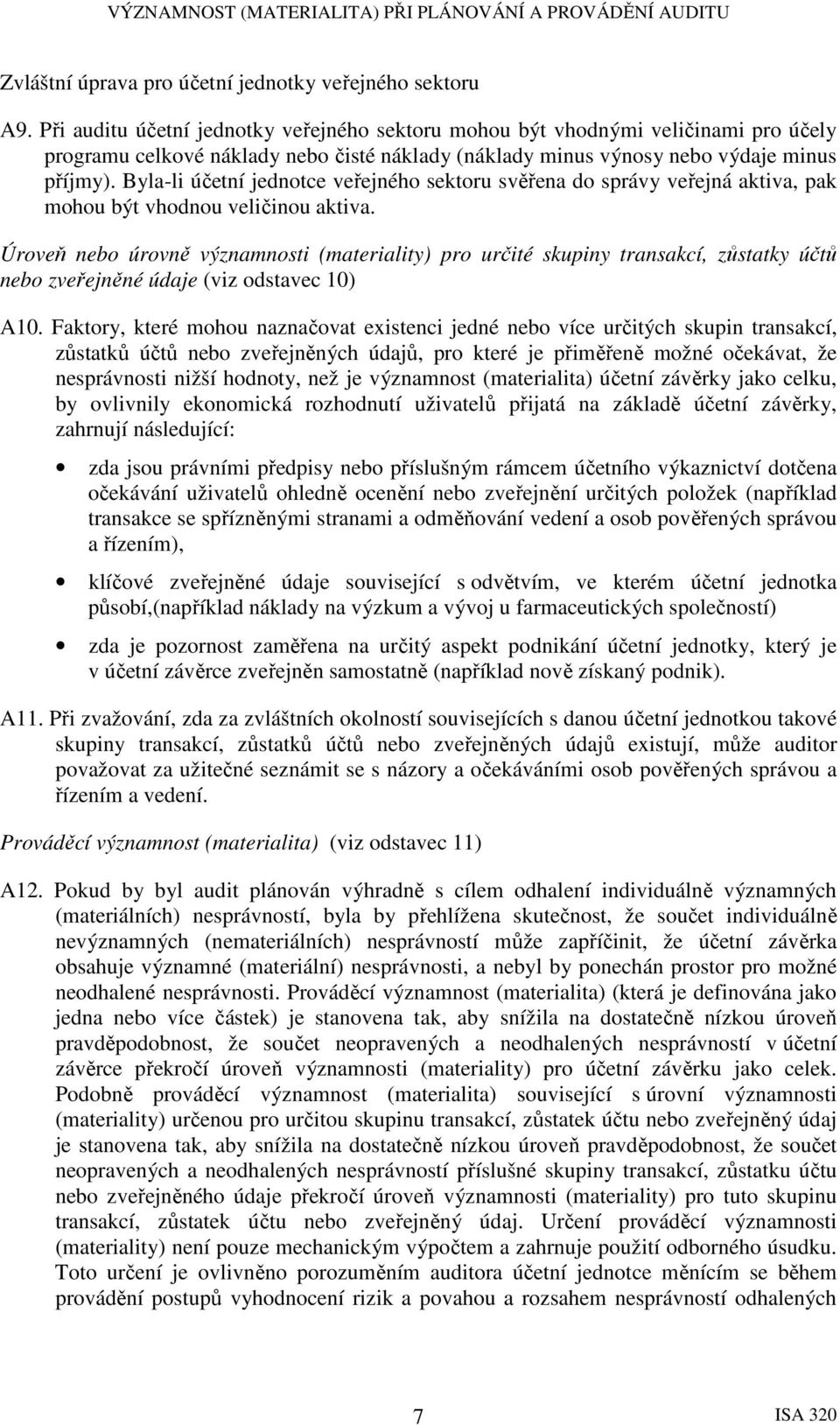 Byla-li účetní jednotce veřejného sektoru svěřena do správy veřejná aktiva, pak mohou být vhodnou veličinou aktiva.