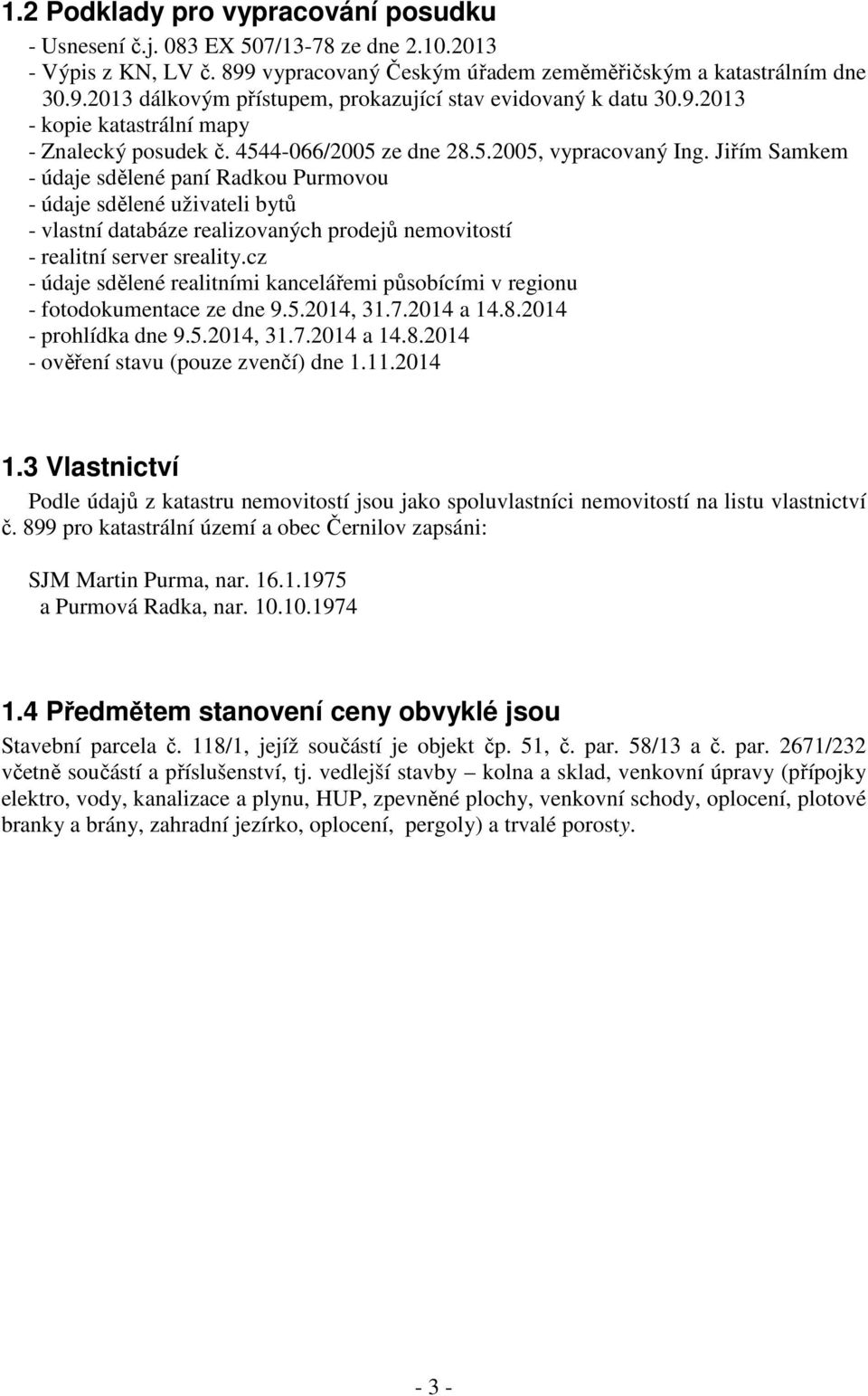 Jiřím Samkem - údaje sdělené paní Radkou Purmovou - údaje sdělené uživateli bytů - vlastní databáze realizovaných prodejů nemovitostí - realitní server sreality.