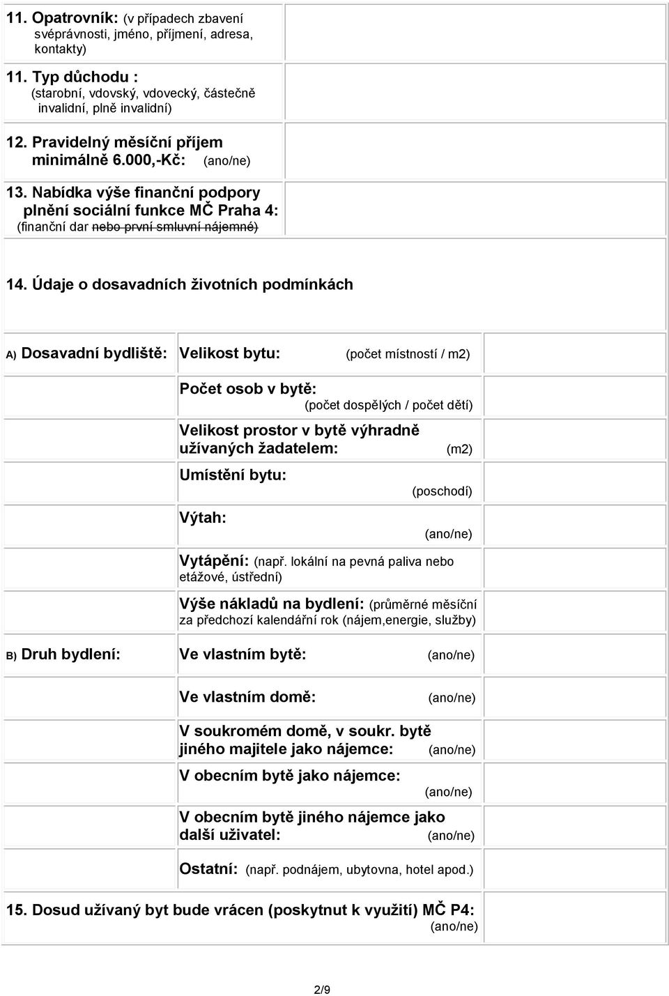 Údaje o dosavadních životních podmínkách A) Dosavadní bydliště: Velikost bytu: (počet místností / m2) Počet osob v bytě: (počet dospělých / počet dětí) Velikost prostor v bytě výhradně užívaných