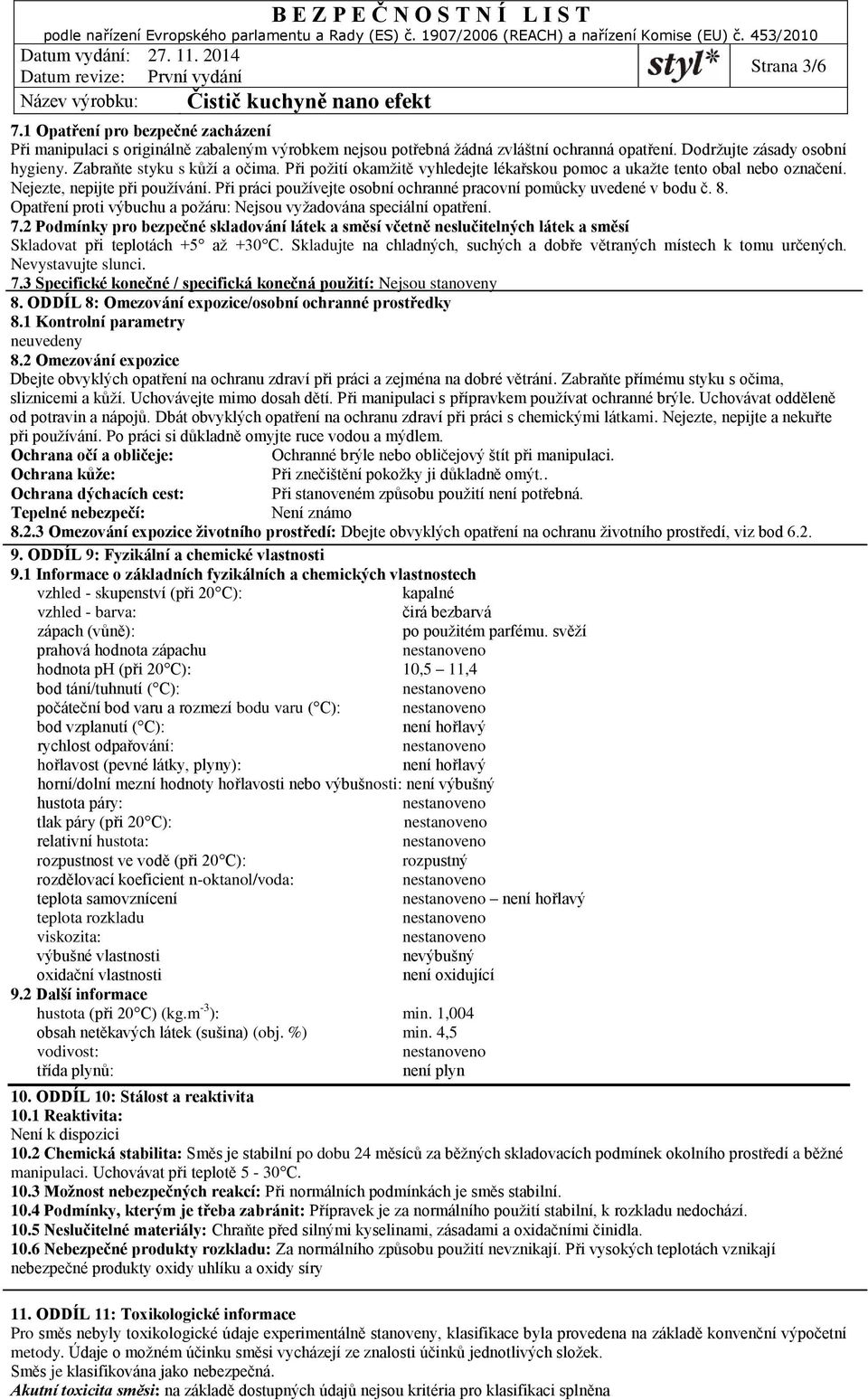 Při práci používejte osobní ochranné pracovní pomůcky uvedené v bodu č. 8. Opatření proti výbuchu a požáru: Nejsou vyžadována speciální opatření. 7.