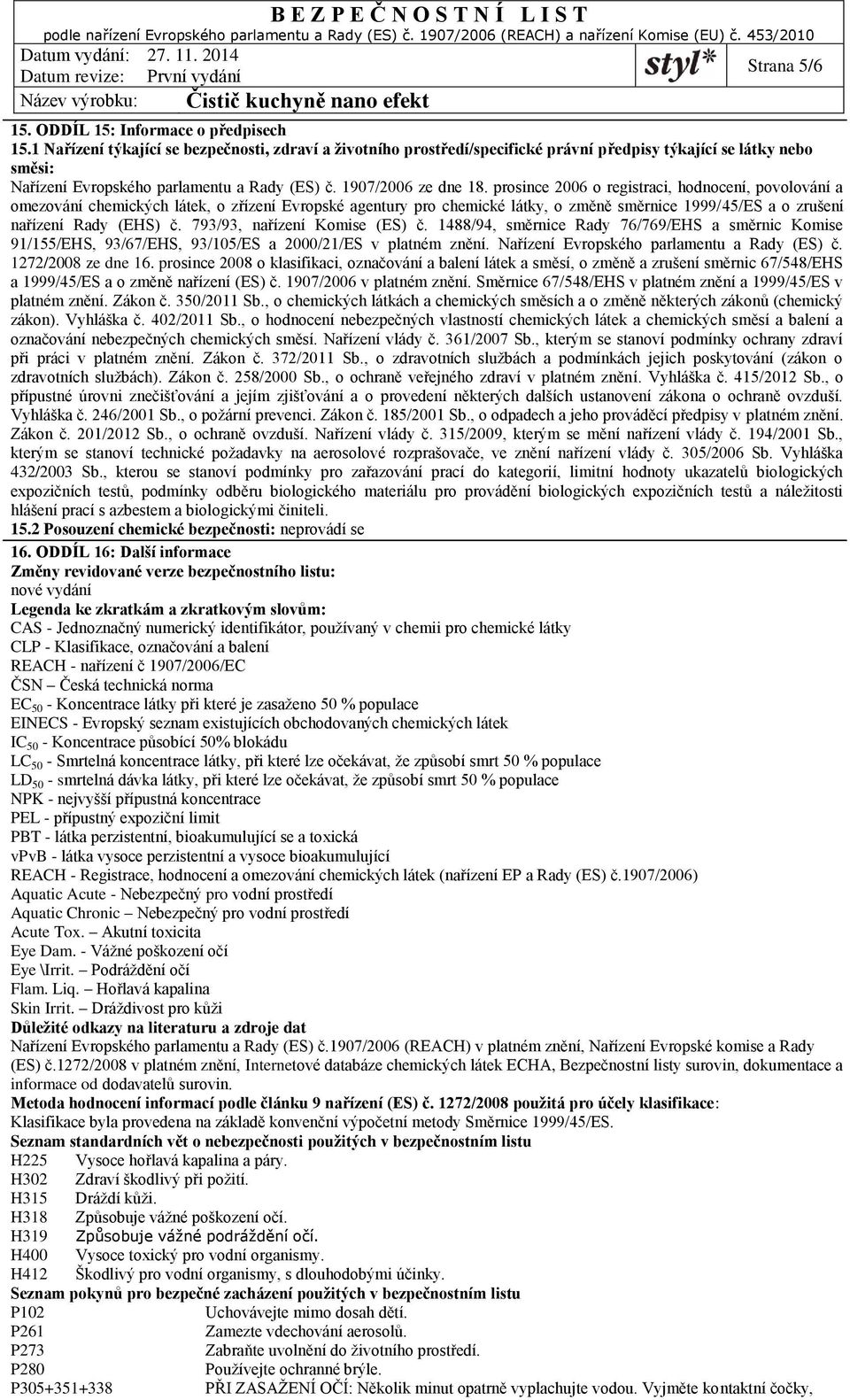 prosince 2006 o registraci, hodnocení, povolování a omezování chemických látek, o zřízení Evropské agentury pro chemické látky, o změně směrnice 1999/45/ES a o zrušení nařízení Rady (EHS) č.