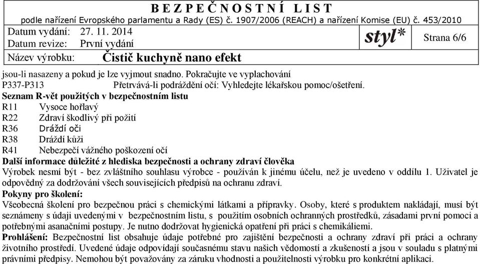 bezpečnosti a ochrany zdraví člověka Výrobek nesmí být - bez zvláštního souhlasu výrobce - používán k jinému účelu, než je uvedeno v oddílu 1.