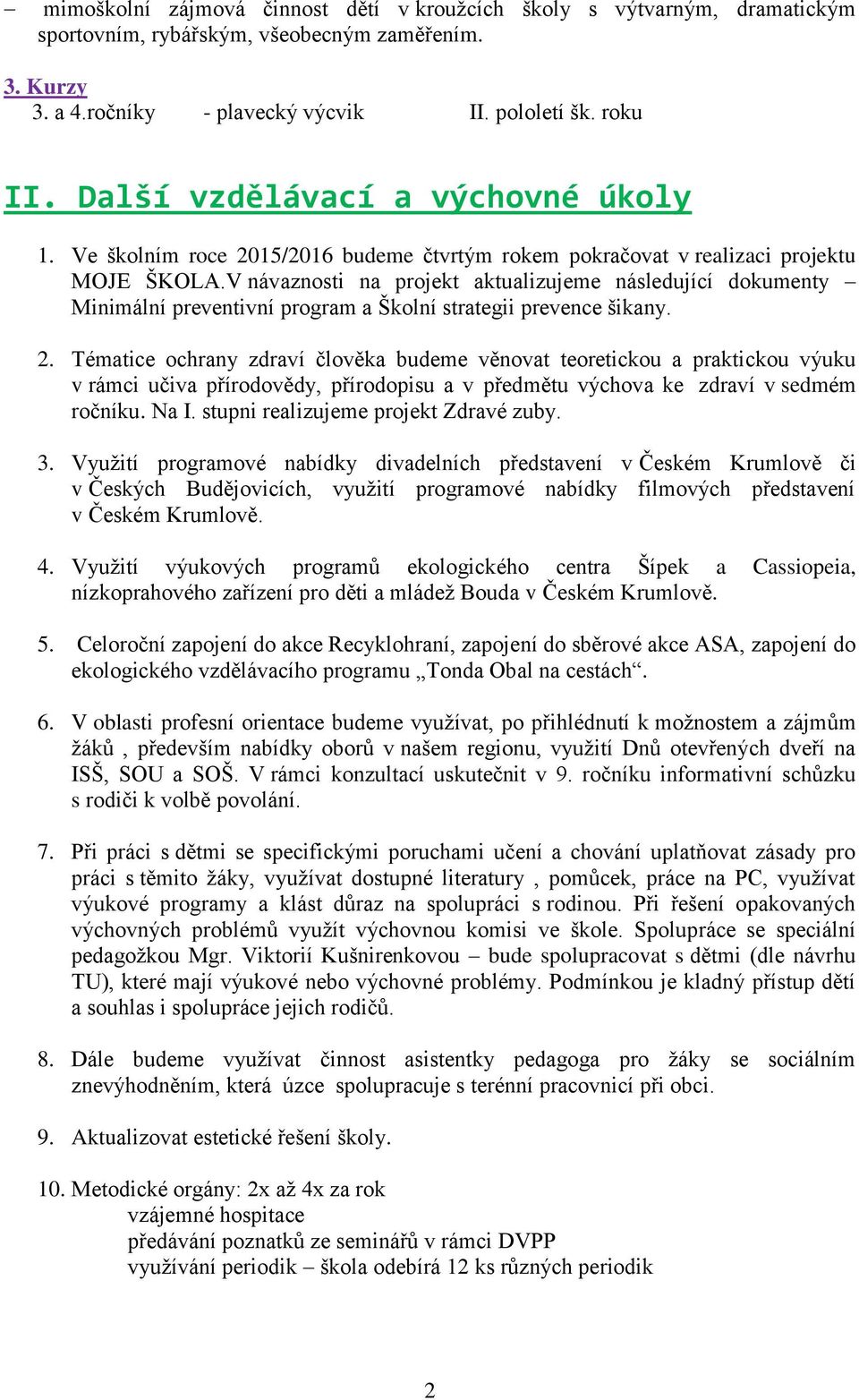 V návaznosti na projekt aktualizujeme následující dokumenty Minimální preventivní program a Školní strategii prevence šikany. 2.