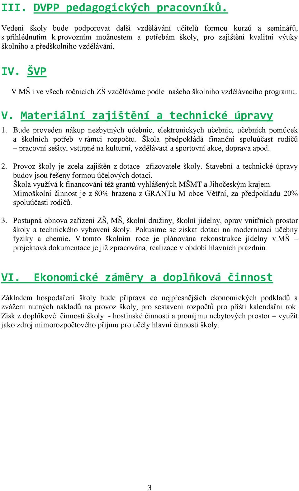 IV. ŠVP V MŠ i ve všech ročnících ZŠ vzděláváme podle našeho školního vzdělávacího programu. V. Materiální zajištění a technické úpravy 1.