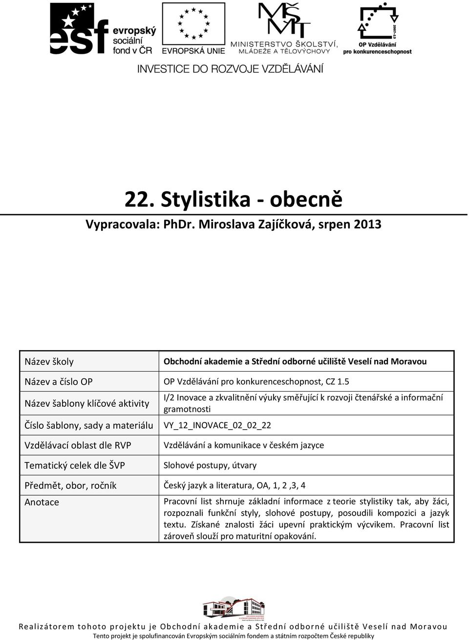 5 Název šablony klíčové aktivity Číslo šablony, sady a materiálu I/2 Inovace a zkvalitnění výuky směřující k rozvoji čtenářské a informační gramotnosti VY_12_INOVACE_02_02_22 Vzdělávací oblast dle