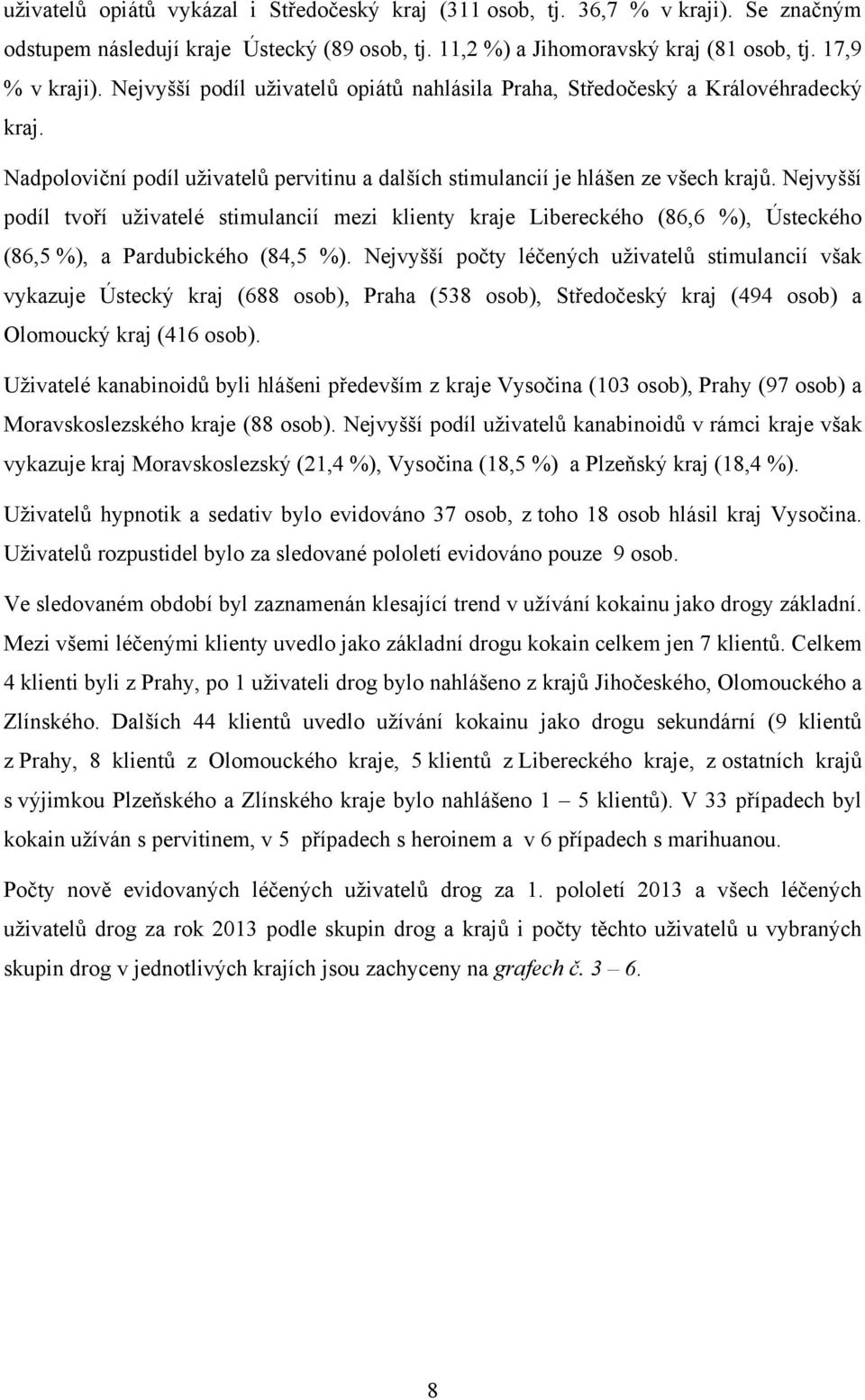 Nejvyšší podíl tvoří uživatelé stimulancií mezi klienty kraje Libereckého (86,6 %), Ústeckého (86,5 %), a Pardubického (84,5 %).