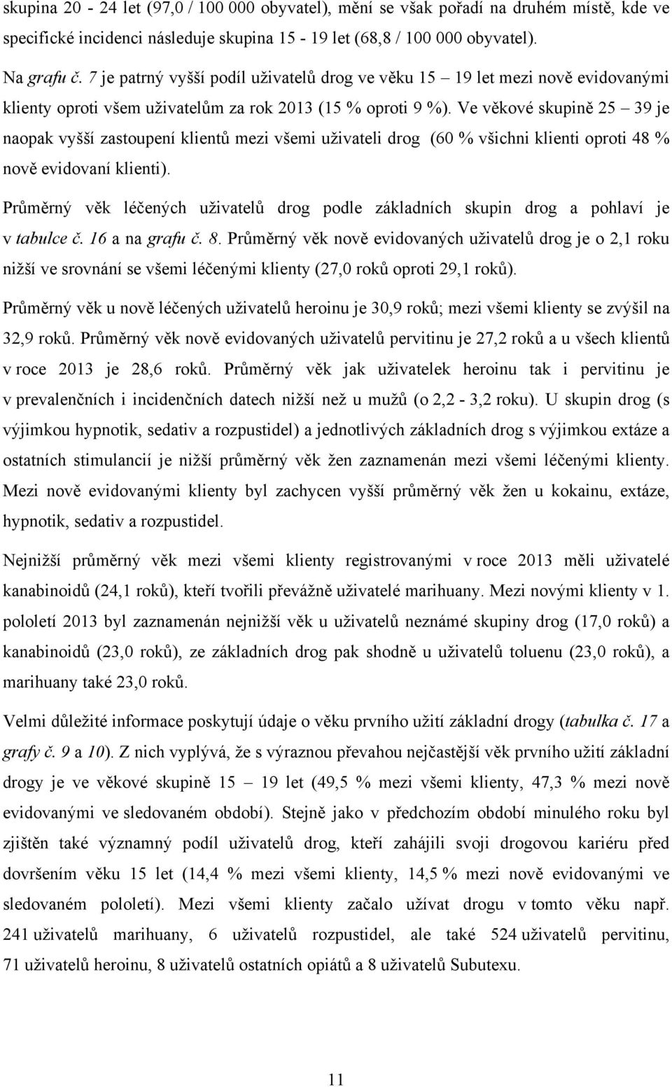 Ve věkové skupině 25 39 je naopak vyšší zastoupení klientů mezi všemi uživateli drog (60 % všichni klienti oproti 48 % nově evidovaní klienti).