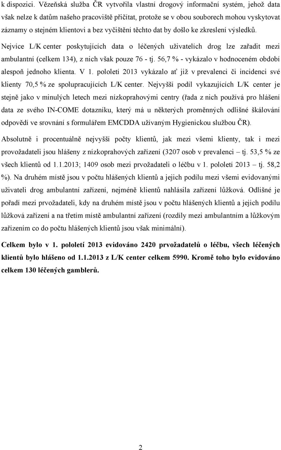 bez vyčištění těchto dat by došlo ke zkreslení výsledků. Nejvíce L/K center poskytujících data o léčených uživatelích drog lze zařadit mezi ambulantní (celkem 4), z nich však pouze 76 - tj.