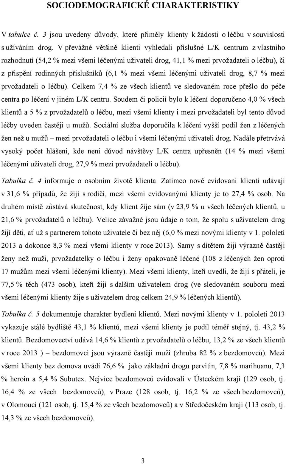 (6,1 % mezi všemi léčenými uživateli drog, 8,7 % mezi prvožadateli o léčbu). Celkem 7,4 % ze všech klientů ve sledovaném roce přešlo do péče centra po léčení v jiném L/K centru.