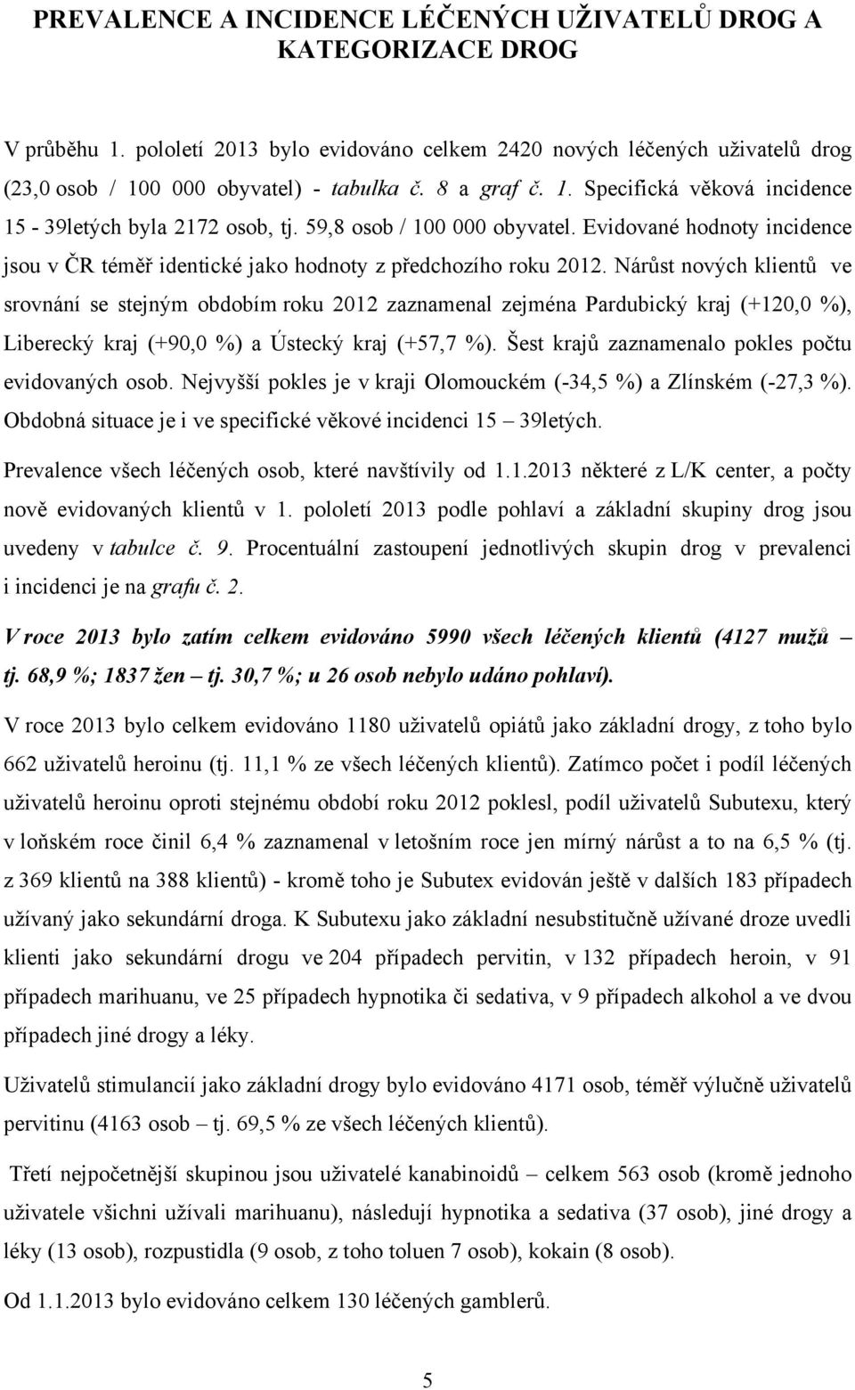 Nárůst nových klientů ve srovnání se stejným obdobím roku 2012 zaznamenal zejména Pardubický kraj (+120,0 %), Liberecký kraj (+90,0 %) a Ústecký kraj (+57,7 %).