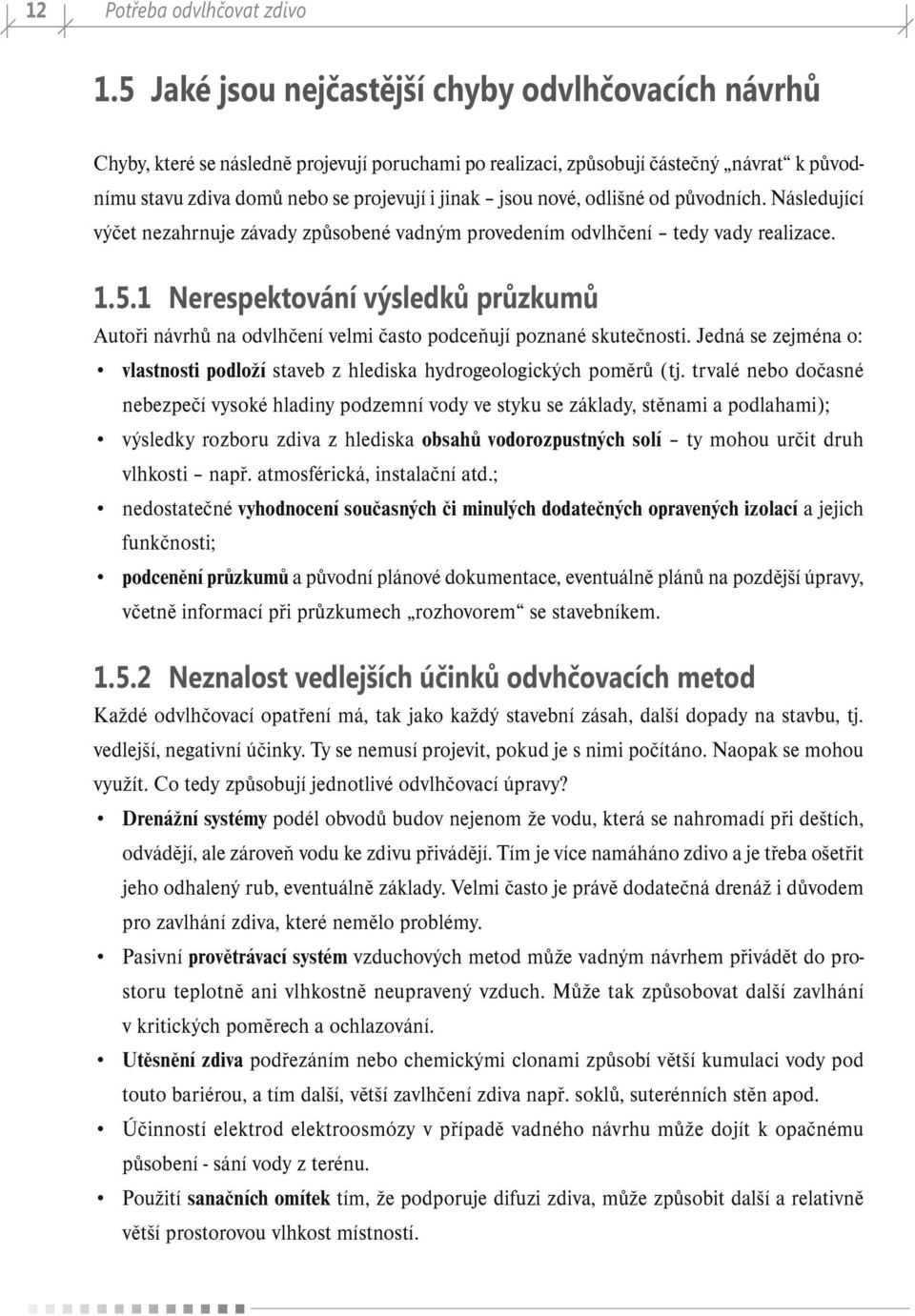 nové, odlišné od původních. Následující výčet nezahrnuje závady způsobené vadným provedením odvlhčení tedy vady realizace. 1.5.