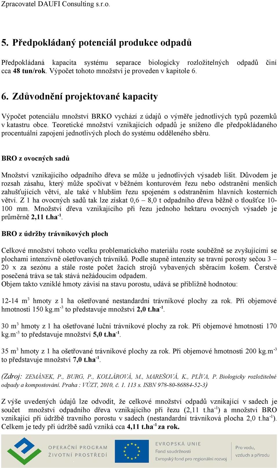 Teoretické množství vznikajících odpadů je sníženo dle předpokládaného procentuální zapojení jednotlivých ploch do systému odděleného sběru.