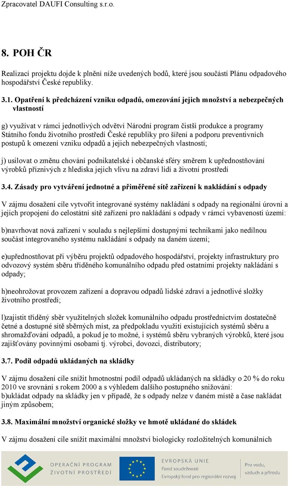 prostředí České republiky pro šíření a podporu preventivních postupů k omezení vzniku odpadů a jejich nebezpečných vlastností; j) usilovat o změnu chování podnikatelské i občanské sféry směrem k