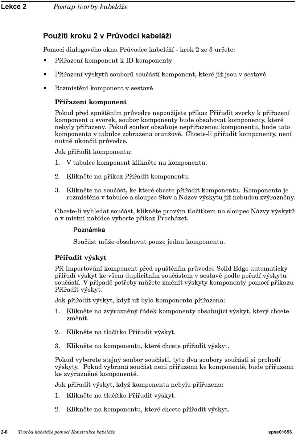 komponenty bude obsahovat komponenty, které nebyly přiřazeny. Pokud soubor obsahuje nepřiřazenou komponentu, bude tato komponenta v tabulce zobrazena oranžově.