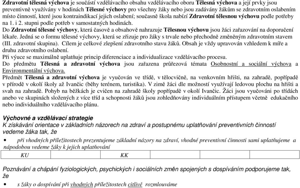 stupni podle potřeb v samostatných hodinách. Do Zdravotní tělesné výchovy, která časově a obsahově nahrazuje Tělesnou výchovu jsou žáci zařazování na doporučení lékaře.