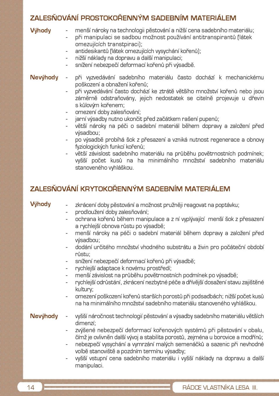 - při vyzvedávání sadebního materiálu často dochází k mechanickému poškození a obnažení kořenů; - při vyzvedávání často dochází ke ztrátě většího množství kořenů nebo jsou záměrně odstraňovány,