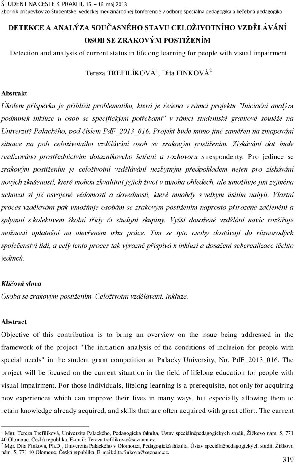 studentské grantové soutěţe na Univerzitě Palackého, pod číslem PdF_2013_016. Projekt bude mimo jiné zaměřen na zmapování situace na poli celoţivotního vzdělávání osob se zrakovým postiţením.