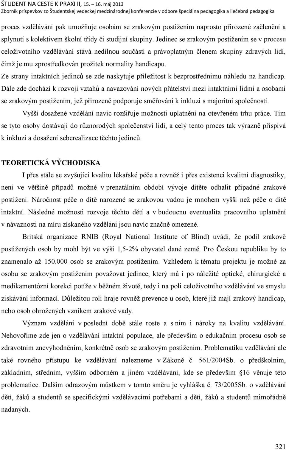 Ze strany intaktních jedincŧ se zde naskytuje příleņitost k bezprostřednímu náhledu na handicap.