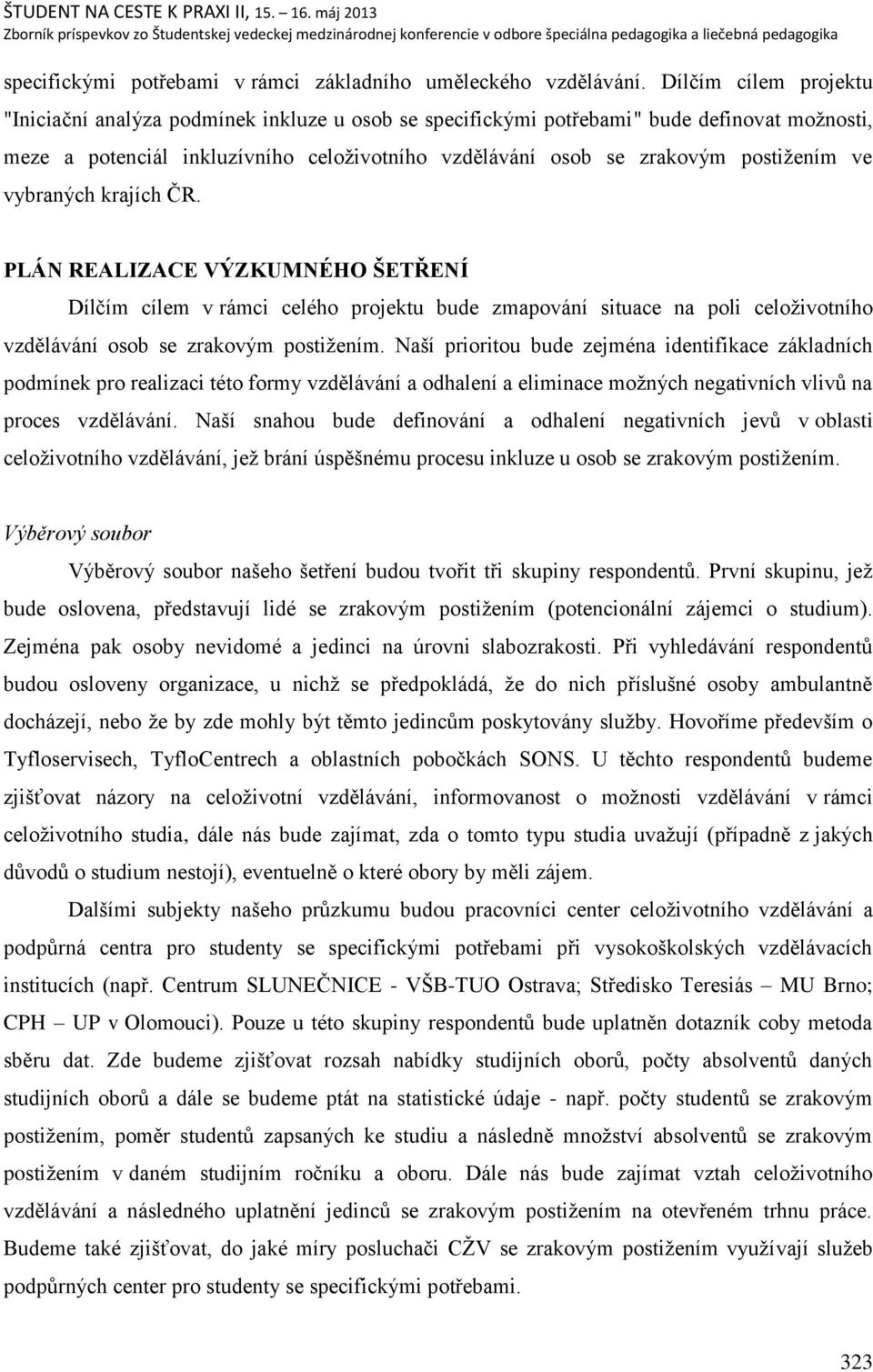 ve vybraných krajích ČR. PLÁN REALIZACE VÝZKUMNÉHO ŠETŘENÍ Dílčím cílem v rámci celého projektu bude zmapování situace na poli celoņivotního vzdělávání osob se zrakovým postiņením.