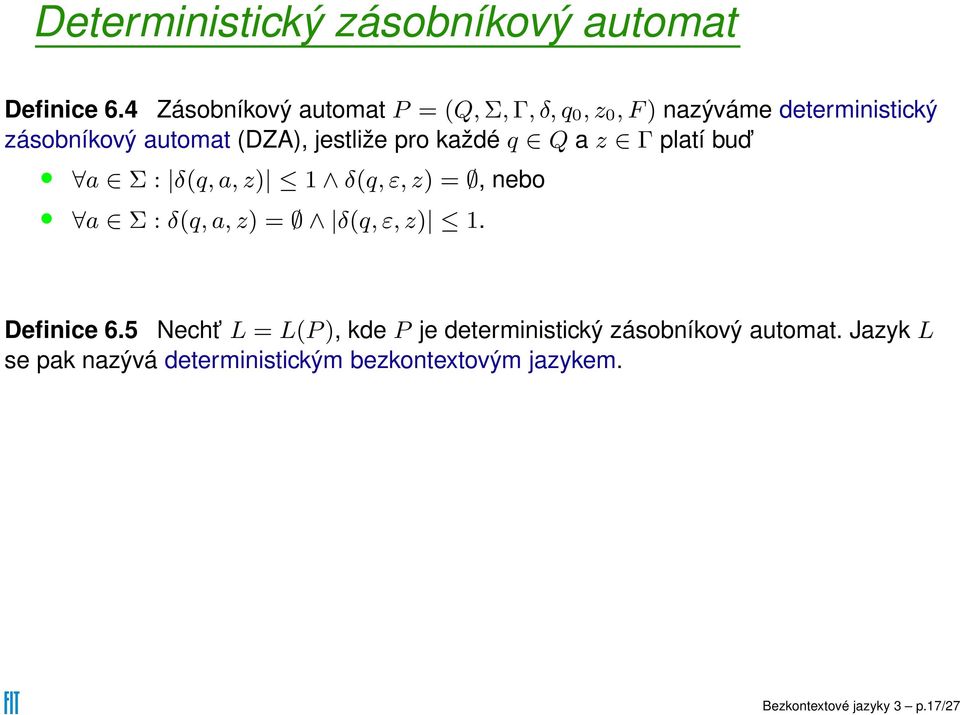 jestliže pro každé q Q a z Γ platí bud a Σ : δ(q,a, z) 1 δ(q,ε, z) =, nebo a Σ : δ(q,a, z) = δ(q,ε, z) 1.