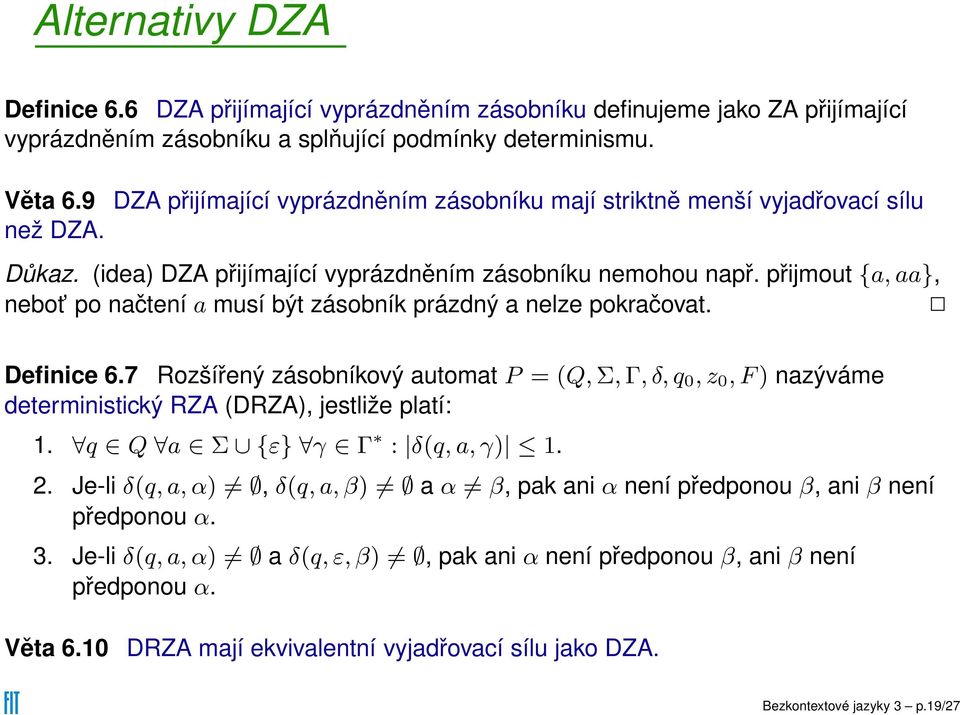 přijmout {a, aa}, nebot po načtení a musí být zásobník prázdný a nelze pokračovat. Definice 6.