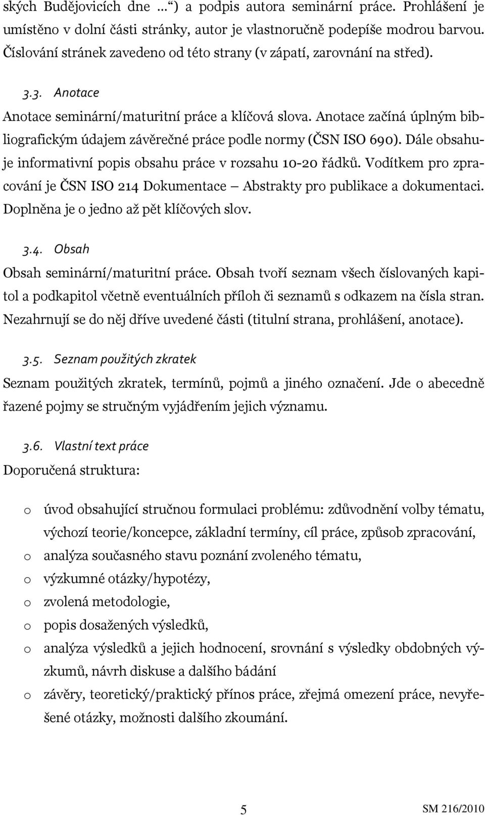 Anotace začíná úplným bibliografickým údajem závěrečné práce podle normy (ČSN ISO 690). Dále obsahuje informativní popis obsahu práce v rozsahu 10-20 řádků.