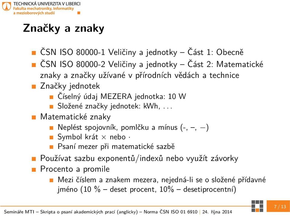 .. Matematické znaky Neplést spojovník, pomlčku a mínus (-,, ) Symbol krát nebo Psaní mezer při matematické sazbě Používat sazbu