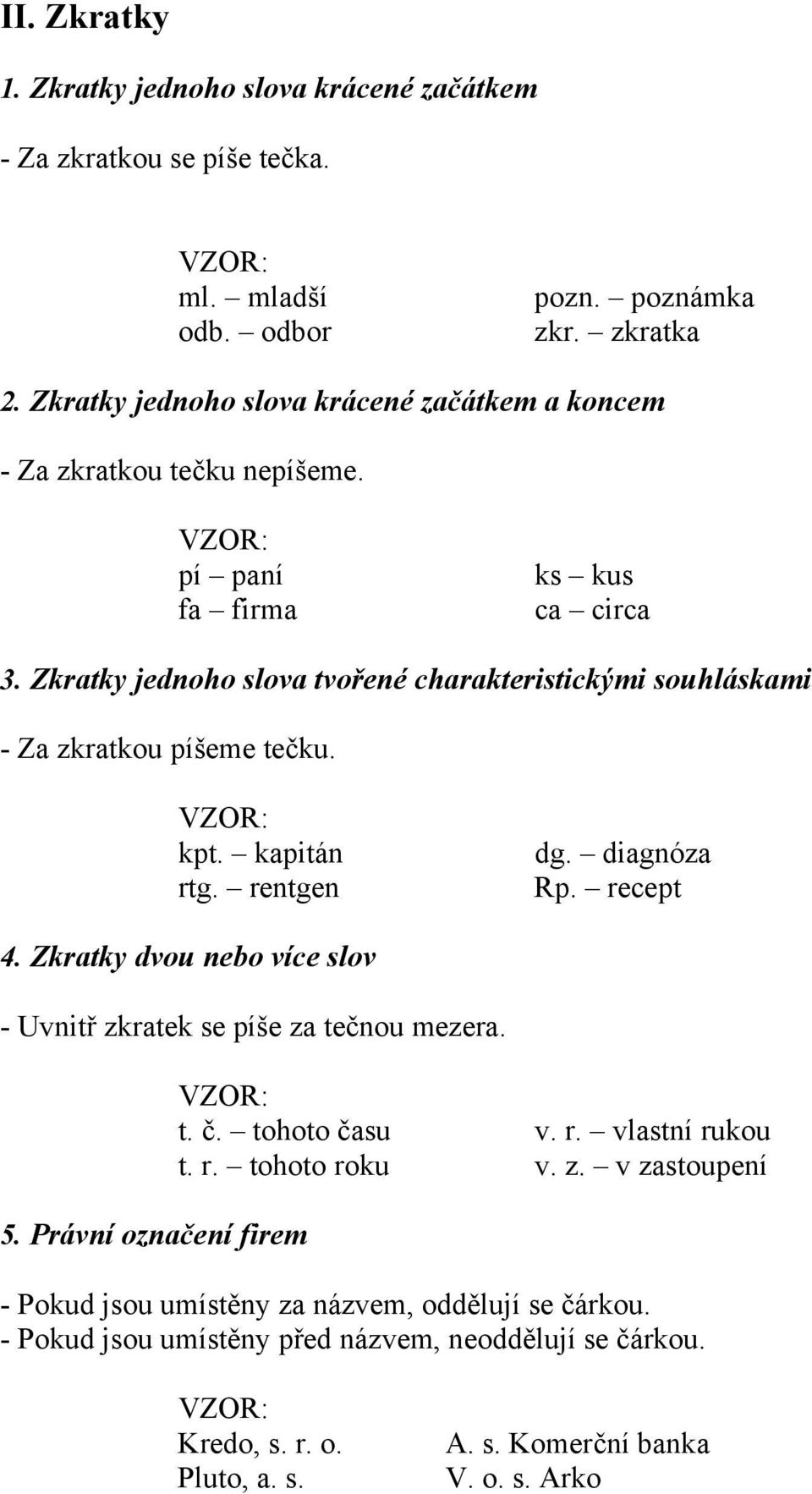 Zkratky jednoho slova tvořené charakteristickými souhláskami - Za zkratkou píšeme tečku. kpt. kapitán rtg. rentgen dg. diagnóza Rp. recept 4.