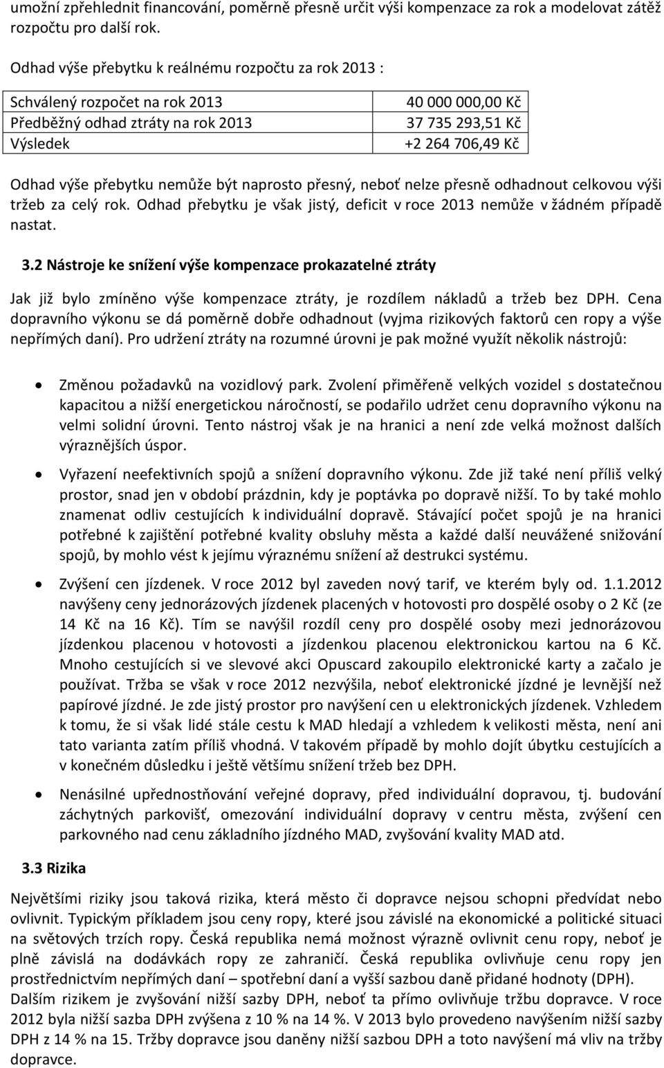 nemůže být naprosto přesný, neboť nelze přesně odhadnout celkovou výši tržeb za celý rok. Odhad přebytku je však jistý, deficit v roce 2013 nemůže v žádném případě nastat. 3.