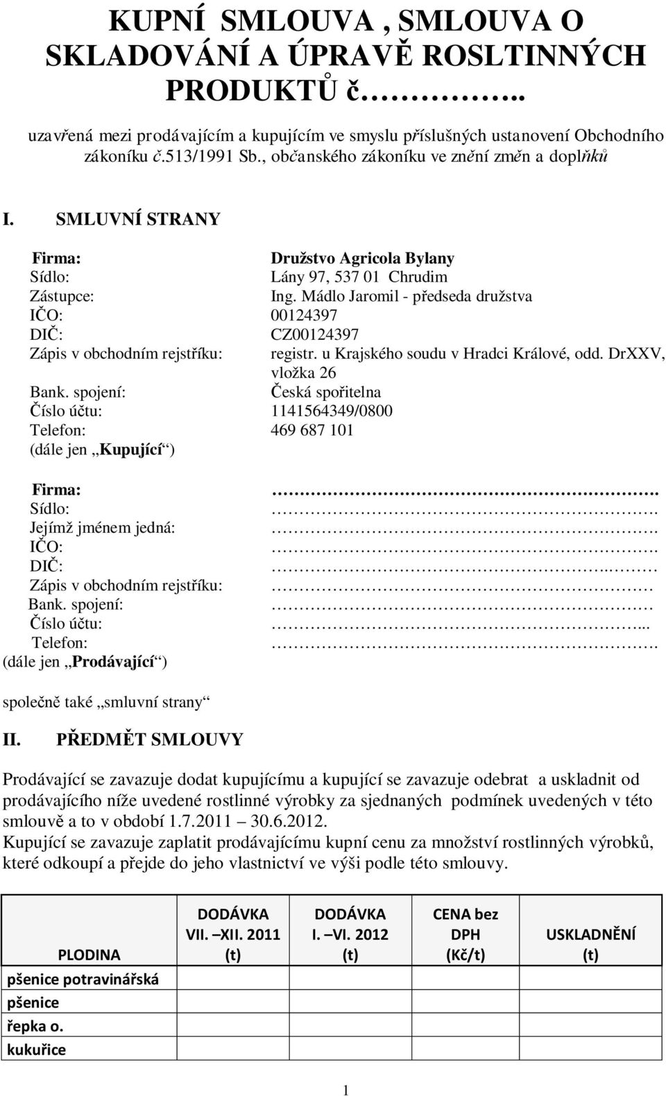 Mádlo Jaromil - p edseda družstva O: 00124397 DI : CZ00124397 Zápis v obchodním rejst íku: registr. u Krajského soudu v Hradci Králové, odd. DrXXV, vložka 26 Bank.