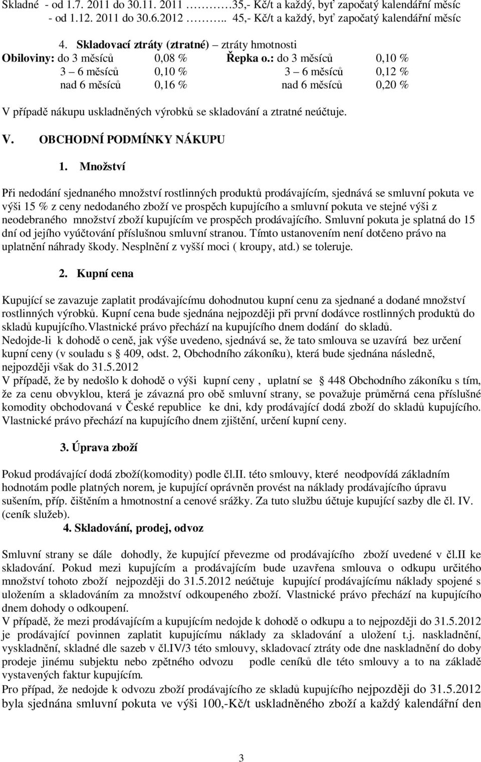 : do 3 m síc 0,10 % 3 6 m síc 0,10 % 3 6 m síc 0,12 % nad 6 m síc 0,16 % nad 6 m síc 0,20 % V p ípad nákupu uskladn ných výrobk se skladování a ztratné neú tuje. V. OBCHODNÍ PODMÍNKY NÁKUPU 1.